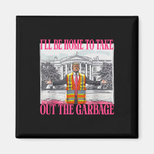 I'll Be Home To Take Out The Garbage Funny Garbage Magnet