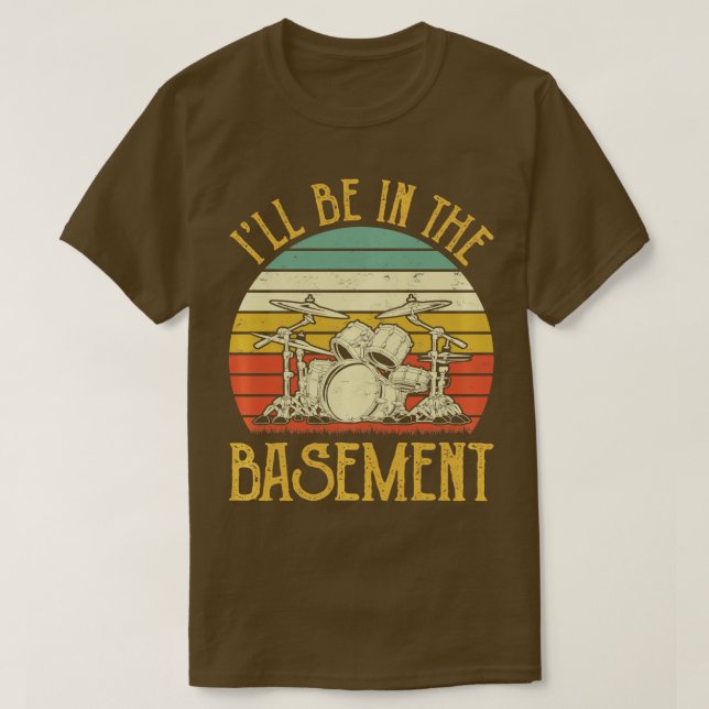 Ill Be In he Basement  Drum Set Drumming Drummer P T-Shirt (Design Front)