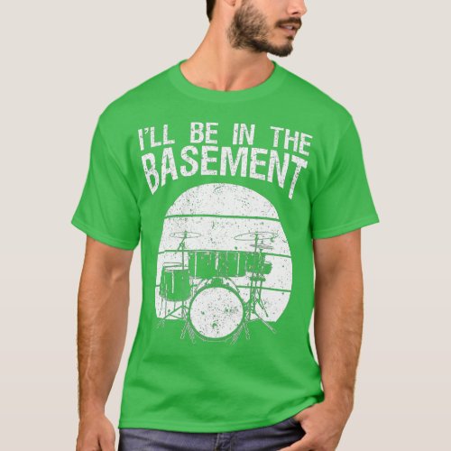 Ill Be In he Basement Drum Set Drumming Drummer    T_Shirt