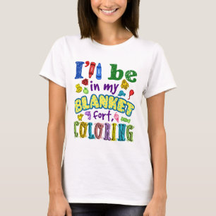 I'll Be in my Blanket Fort Coloring Funny Adulting T-Shirt