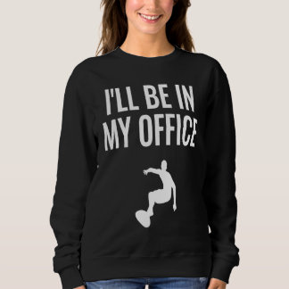 I'll Be In My Office  1 Sweatshirt