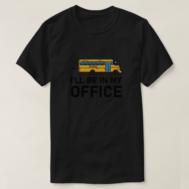 I'll Be in my Office Bus Driver - School Bus T-Shirt (Design Front)