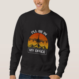 Ill Be In My Office Funny Aviation Aircraft Sweatshirt