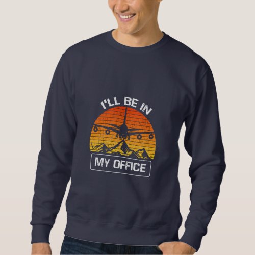 Ill Be In My Office Funny Aviation Aircraft Sweatshirt