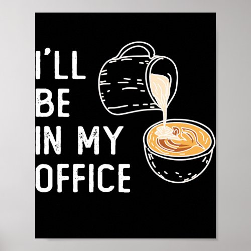 Ill Be In My Office Funny Barista Coffee Gift  Poster