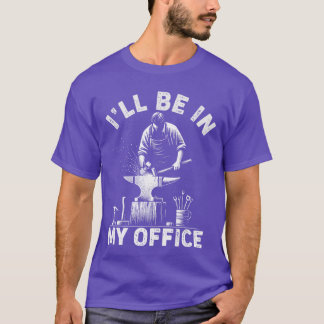 Ill Be In My Office Funny Forging Forge Anvil Blac T-Shirt