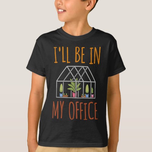 Ill Be In My Office _ Funny Garden Gardening Gree T_Shirt