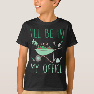 Ill Be In My Office Funny Gardening For Gardener T-Shirt