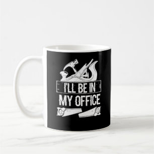 I'll Be In My Office Funny Handyman Woodworking Coffee Mug