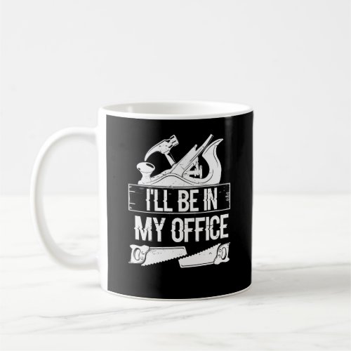 Ill Be In My Office Funny Handyman Woodworking Coffee Mug