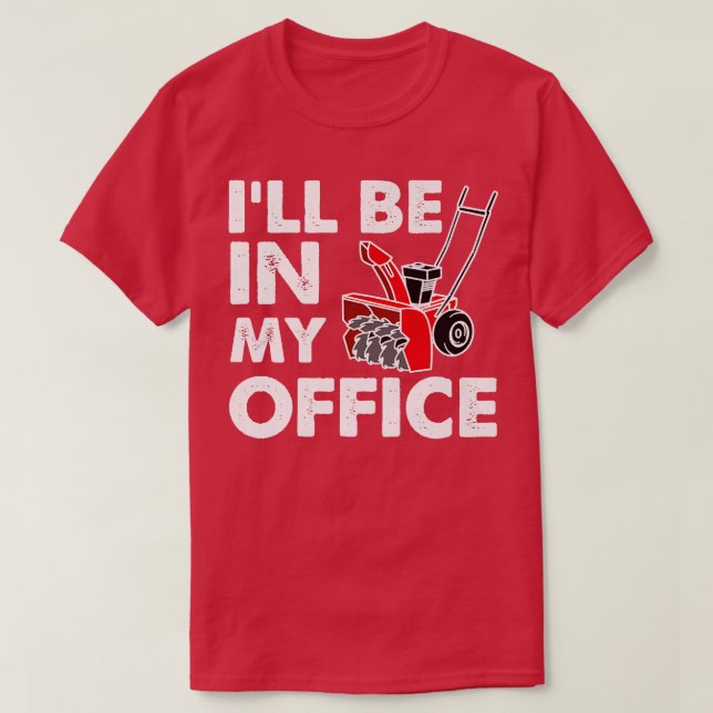 I'll Be In My Office  Funny Snow Blower  T-Shirt (Design Front)