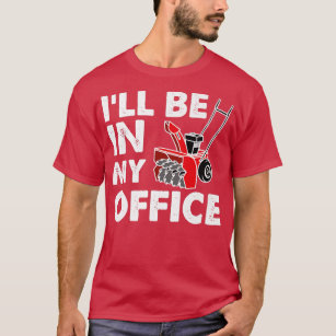 I'll Be In My Office  Funny Snow Blower  T-Shirt
