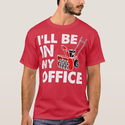 Ill Be In My Office  Funny Snow Blower  T_Shirt