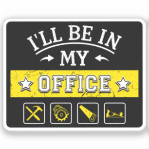 I'll Be In My Office - Funny Woodworking Carpentry Sticker