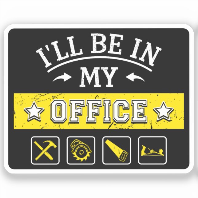 I'll Be In My Office - Funny Woodworking Carpentry Sticker (Front)