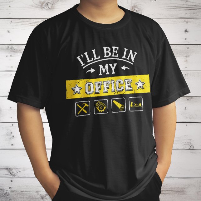I'll Be In My Office - Funny Woodworking Carpentry T-Shirt (Creator Uploaded)