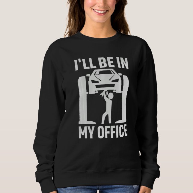 I'll Be In My Office Garage Car Mechanics Auto Mec Sweatshirt (Front)