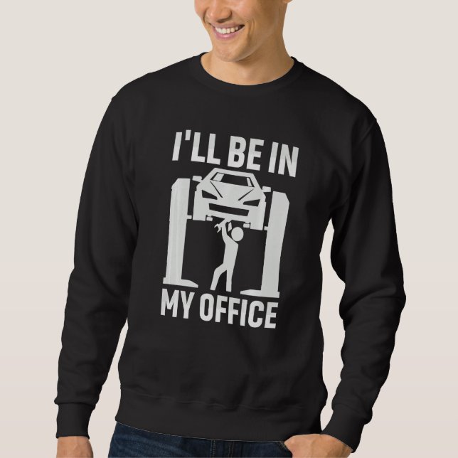 I'll Be In My Office Garage Car Mechanics Auto Mec Sweatshirt (Front)