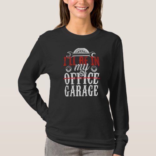 Ill Be In My Office Garage Mechanic Car Hobby Too T_Shirt
