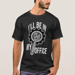 I'll Be In My Office garage mechanic garage for m T-Shirt