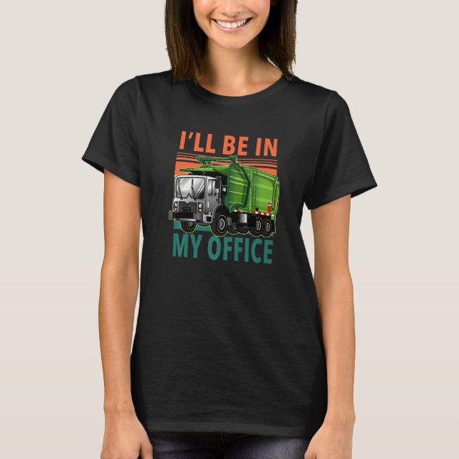 I'll Be In My Office Garbage Truck   T-Shirt (Front)