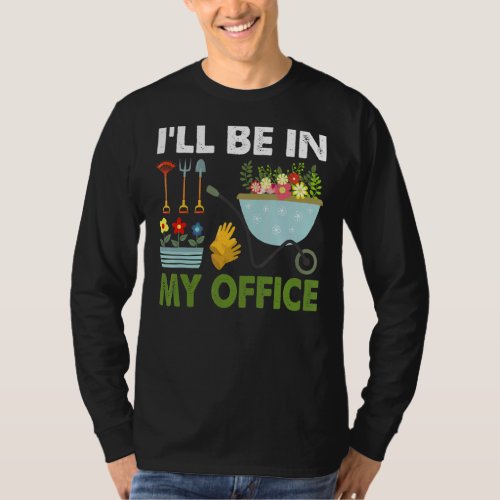 Ill Be In My Office Garden  Distressed Gardening  T_Shirt