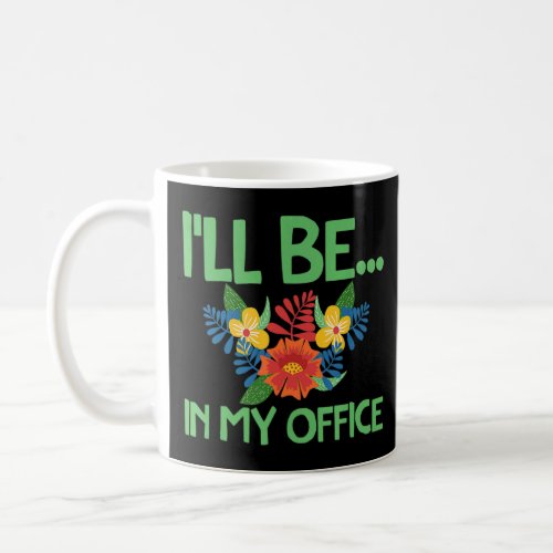 Ill Be In My Office Garden Funny Gardener Gardeni Coffee Mug