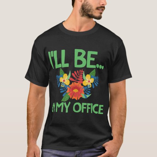Ill Be In My Office Garden Funny Gardener Gardeni T_Shirt