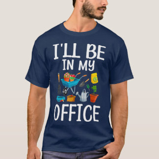 Ill Be in My Office Garden Funny Gardener Gifts T-Shirt
