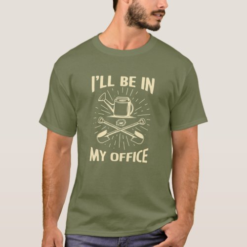 Ill Be In My Office Garden Funny Gardening T_Shirt