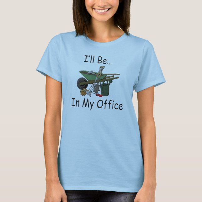 I'll Be in My Office Garden T-Shirt (Front)