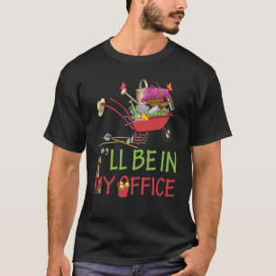 Ill Be In My Office Gardener Farmer Spring Break T-Shirt