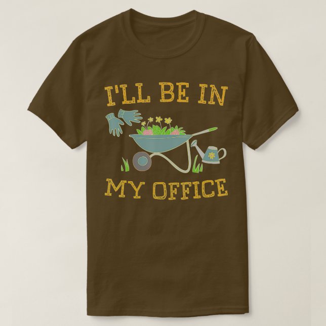 I'll Be In My Office Gardeners Gift Spring Gardeni T-Shirt (Design Front)
