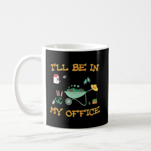 ILl Be In My Office Gardening Coffee Mug