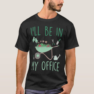 I'll Be In My Office  Gardening Garden T-Shirt