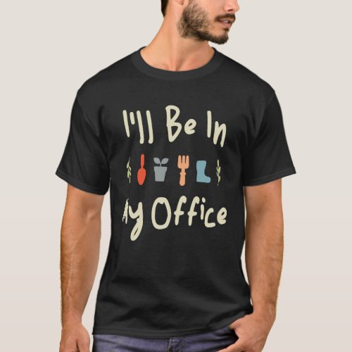 Ill Be In My Office Gardening T_Shirt