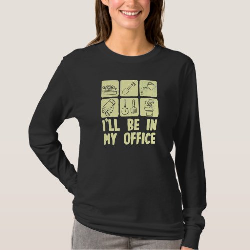 Ill Be In My Office Gardening Tools Gardener Plan T_Shirt