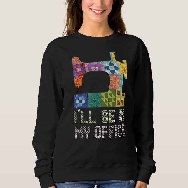 I'LL BE IN MY OFFICE  Quilting Sewing Sayings Croc Sweatshirt (Front)