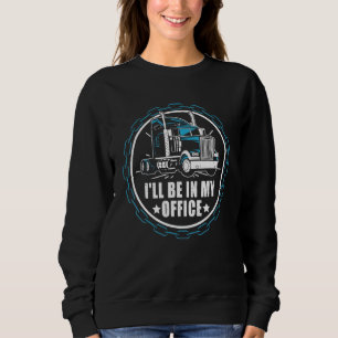 I'll Be In My Office   Retro Diesel Truck Driver T Sweatshirt