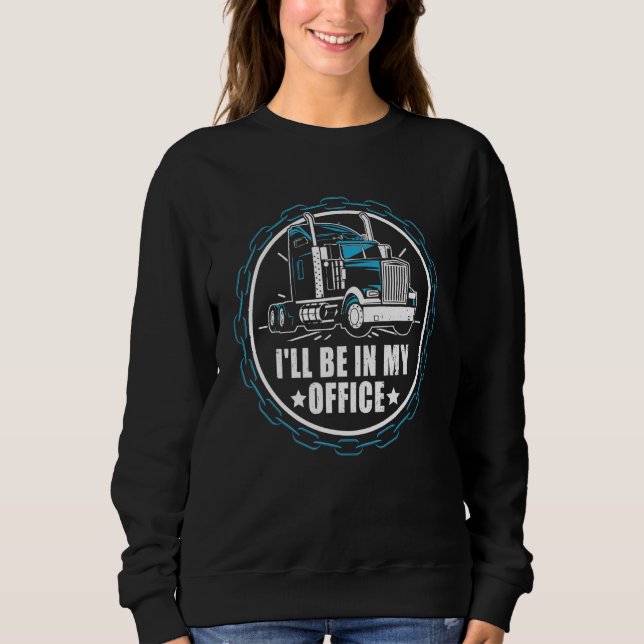 I'll Be In My Office   Retro Diesel Truck Driver T Sweatshirt (Front)