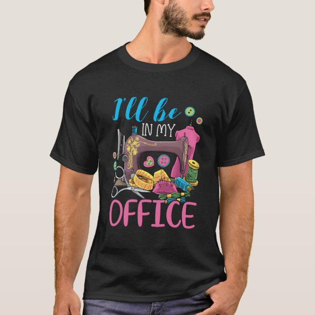 I'Ll Be In My Office Sewing Machine T-Shirt (Front)