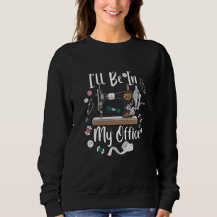 I'll Be In My Office Sewing Quilting Machine 3 Sweatshirt