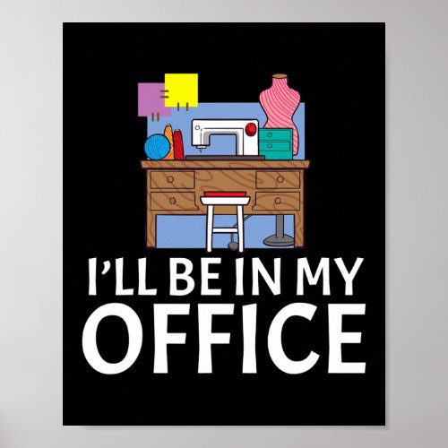 Ill Be In My Office Sewing Quilting Quilter Poster