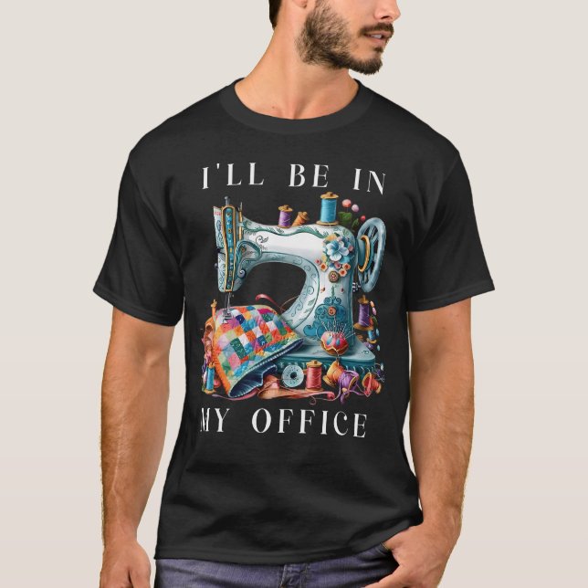 I'Ll Be In My Office Sewing Room Sewing Quilting L T-Shirt (Front)