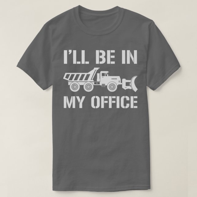 I'll Be In My Office, Snow Plow Truck Driver  T-Shirt (Design Front)