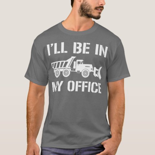 Ill Be In My Office Snow Plow Truck Driver  T_Shirt