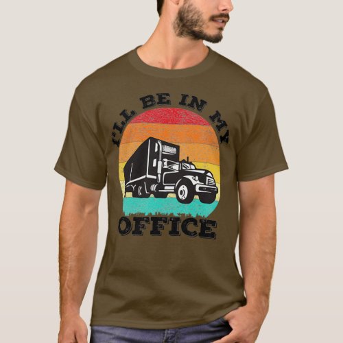 Ill Be In My Office Truck Driver Truck Driving Gif T_Shirt