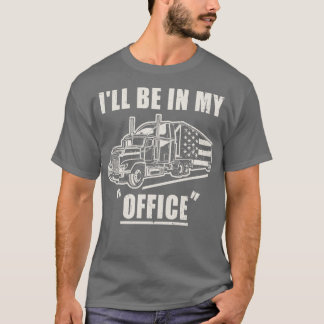 Ill Be In My Office Truck Driver Trucker T-Shirt
