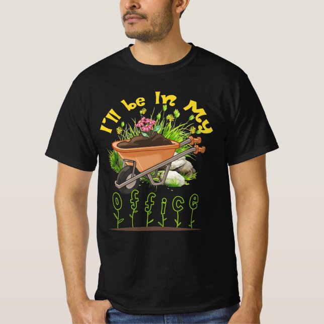 I'll Be In My Office Wheelbarrow Garden Gardening  T-Shirt (Front)