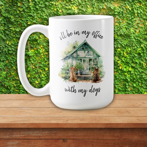 Ill Be In My Office With My Dogs Garden Dog Lover Coffee Mug